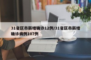 31省区市新增确诊12例/31省区市新增确诊病例107例