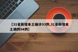 【31省新增本土确诊93例,31省新增本土病例94例】