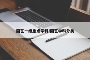 园艺一级重点学科/园艺学科分类