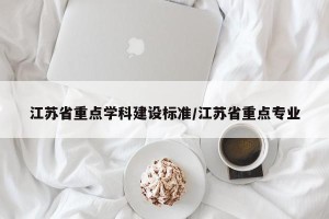江苏省重点学科建设标准/江苏省重点专业