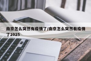 南京怎么突然有疫情了/南京怎么突然有疫情了2025