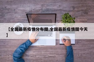 【全国最新疫情分布图,全国最新疫情图今天】