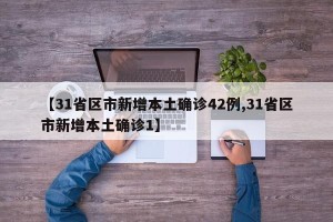 【31省区市新增本土确诊42例,31省区市新增本土确诊1】