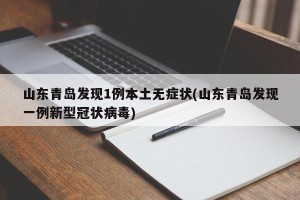 山东青岛发现1例本土无症状(山东青岛发现一例新型冠状病毒)