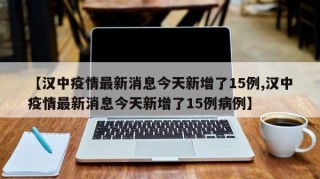 【汉中疫情最新消息今天新增了15例,汉中疫情最新消息今天新增了15例病例】