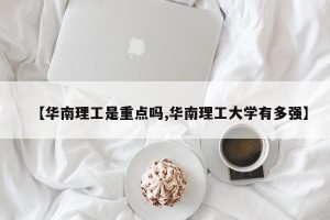 【华南理工是重点吗,华南理工大学有多强】