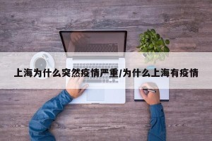 上海为什么突然疫情严重/为什么上海有疫情