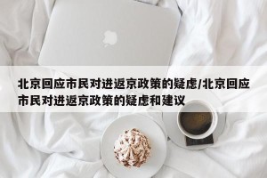 北京回应市民对进返京政策的疑虑/北京回应市民对进返京政策的疑虑和建议