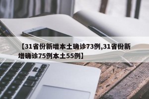 【31省份新增本土确诊73例,31省份新增确诊75例本土55例】