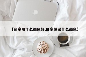 【卧室用什么颜色好,卧室建议什么颜色】