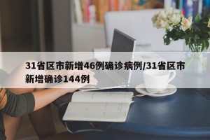 31省区市新增46例确诊病例/31省区市新增确诊144例