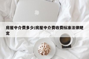 房屋中介费多少/房屋中介费收费标准法律规定