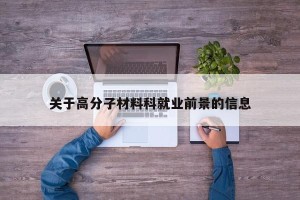 关于高分子材料科就业前景的信息