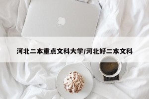 河北二本重点文科大学/河北好二本文科