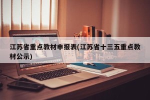江苏省重点教材申报表(江苏省十三五重点教材公示)