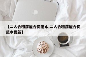【二人合租房屋合同范本,二人合租房屋合同范本最新】