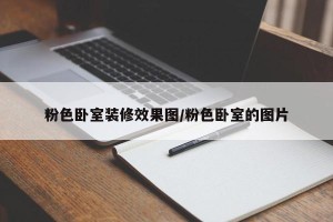 粉色卧室装修效果图/粉色卧室的图片