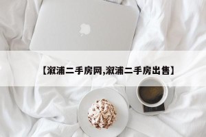 【溆浦二手房网,溆浦二手房出售】