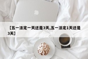 【五一法定一天还是3天,五一法定1天还是3天】
