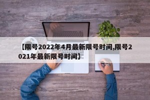 【限号2022年4月最新限号时间,限号2021年最新限号时间】