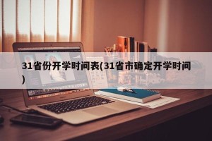 31省份开学时间表(31省市确定开学时间)