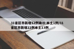 31省区市新增12例确诊:本土1例/31省区市新增22例本土13例