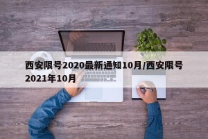 西安限号2020最新通知10月/西安限号2021年10月