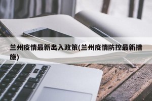 兰州疫情最新出入政策(兰州疫情防控最新措施)