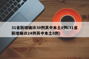 31省新增确诊30例其中本土8例(31省新增确诊24例其中本土8例)