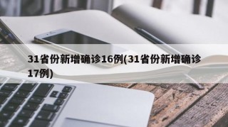 31省份新增确诊16例(31省份新增确诊17例)