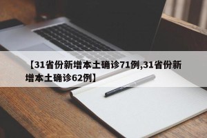 【31省份新增本土确诊71例,31省份新增本土确诊62例】
