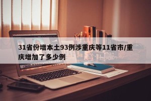 31省份增本土93例涉重庆等11省市/重庆增加了多少例