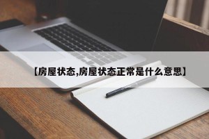 【房屋状态,房屋状态正常是什么意思】