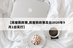 【房屋新政策,房屋新政策出台2020年9月1日实行】