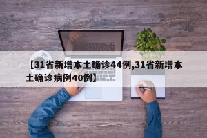【31省新增本土确诊44例,31省新增本土确诊病例40例】